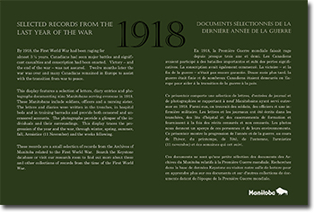 SELECTED RECORDS FROM THE LAST YEAR OF THE WAR. En 1918, la Premiere Guerre mondiale faisait rage depuis presque trois ans et demi. Les Canadiens avaient participe a des batailles importantes et subi des pertes signifi-catives. La conscription avait egalement commence. Lavictoire-et la fin de laguerre-n'etait pas encore garantie. Douze mois plus tard, la guerre etait finie et de nombreux Canadiens etaient demeures en Eu-rope pour aider ala transition de laguerre ala paix. Ce presentoir comporte une selection de lettres, d'entrees de journal et de photographies se rapportant a neuf Manitobains ayant servi outre-mer en 1918. Parmi eux, on trouvait des soldats, des officiers et une in-firmiere militaire. Les lettres et les journaux ont ete ecrits dans les tranchees, des lits d'hopital et des casernements de formation et fournissent a la fois des recits censures et non censures. Les photos nous donnent un apercu de ces personnes et de leurs environnements. Ces documents ne sont qu'une petite selection des documents des Archives du Manitoba relatifs a la Premiere Guerre mondiale. Recherchez dans la base de donnees Keystone ou visitez notre salle de lecture pour en apprendre plus sur ces documents et sur d'autres collections de documents datant de l'epoque de la Premiere Guerre mondiale.